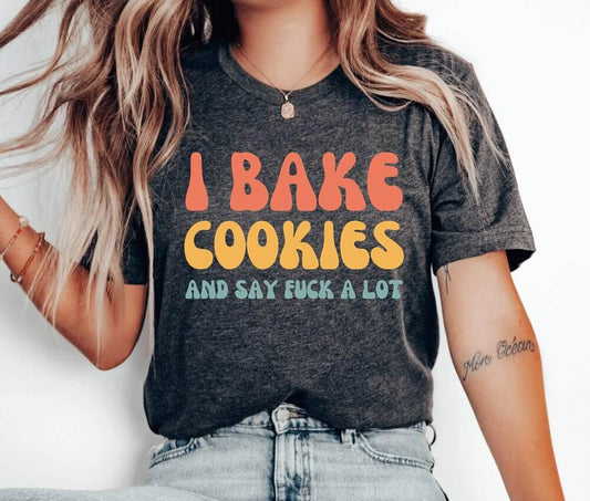 I Bake Cookies And Say Fuck A Lot Unisex T-Shirt - Cookie Baking Bakery Cookie Lady Cupcake Cookie Dealer Cookier Pastry Chef Cookie Baker Cooking Christmas Cake Baking Christmas Cookie Shirt