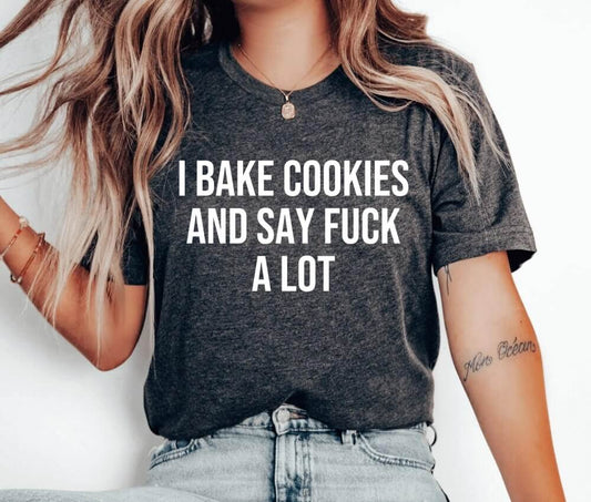 I Bake Cookies And Say Fuck A Lot Unisex T-Shirt - Cookie Baking Cookier Pastry Chef Cookie Baker Bakery Cookie Lady Cupcake Cookie Dealer Cooking Cake Christmas Baking Christmas Cookie Shirt