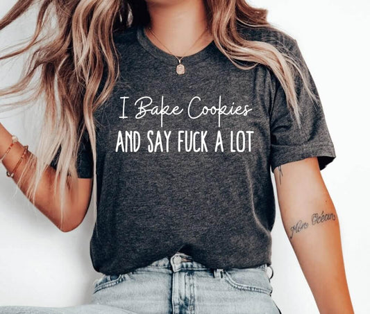 I Bake Cookies And Say Fuck A Lot Unisex T-Shirt - Pastry Chef Cookie Baker Bakery Cookie Lady Cupcake Cookie Dealer Cooking Christmas Baking Cake Christmas Cookie Baking Cookier Shirt