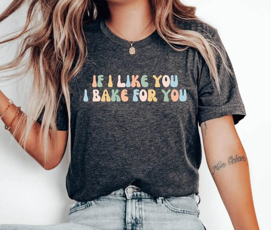 If I Like You I Bake For You Unisex T-Shirt - Pastry Chef Cookie Baker Bakery Baking Queen Cookie Lady Cupcake Cookie Dealer Cooking Christmas Baking Cake Christmas Cookie Baking Cookier Shirt